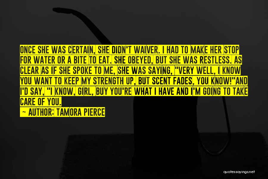 Tamora Pierce Quotes: Once She Was Certain, She Didn't Waiver. I Had To Make Her Stop For Water Or A Bite To Eat.