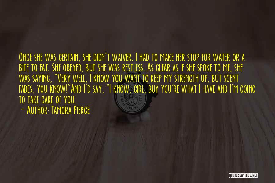 Tamora Pierce Quotes: Once She Was Certain, She Didn't Waiver. I Had To Make Her Stop For Water Or A Bite To Eat.