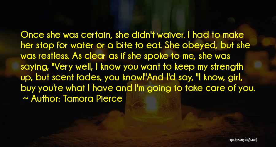 Tamora Pierce Quotes: Once She Was Certain, She Didn't Waiver. I Had To Make Her Stop For Water Or A Bite To Eat.