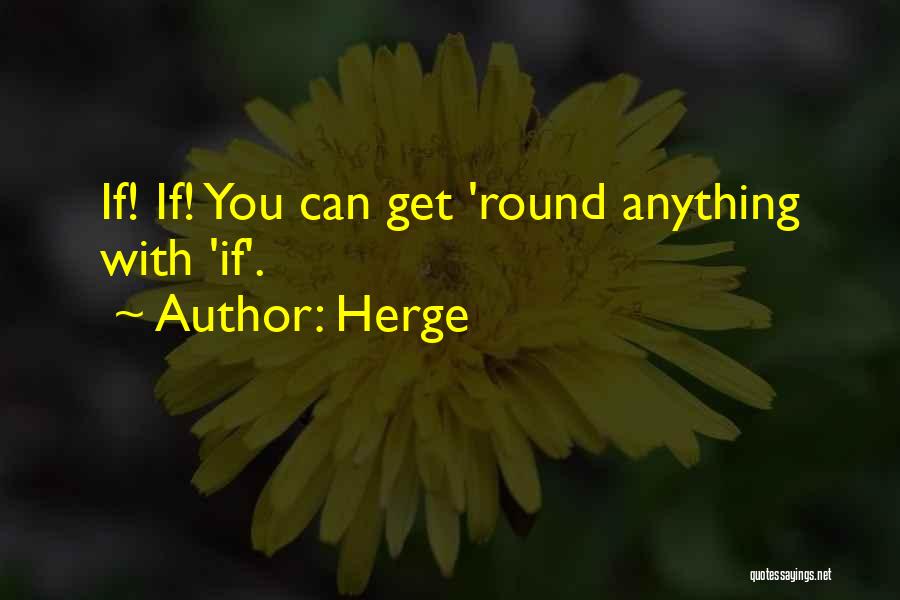 Herge Quotes: If! If! You Can Get 'round Anything With 'if'.