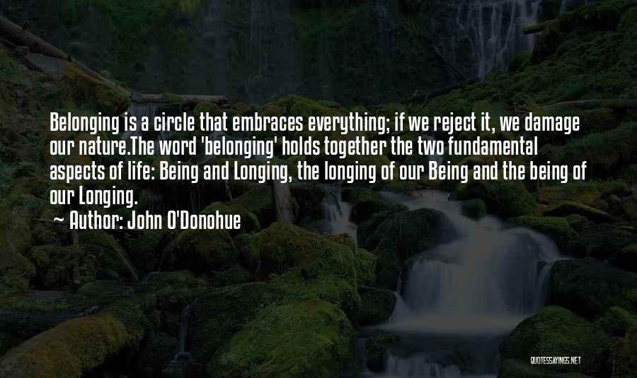 John O'Donohue Quotes: Belonging Is A Circle That Embraces Everything; If We Reject It, We Damage Our Nature.the Word 'belonging' Holds Together The