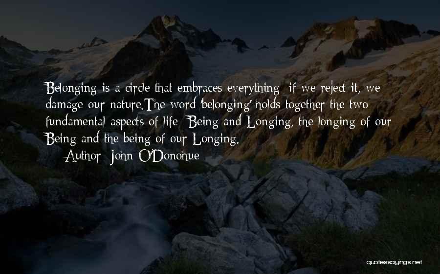 John O'Donohue Quotes: Belonging Is A Circle That Embraces Everything; If We Reject It, We Damage Our Nature.the Word 'belonging' Holds Together The