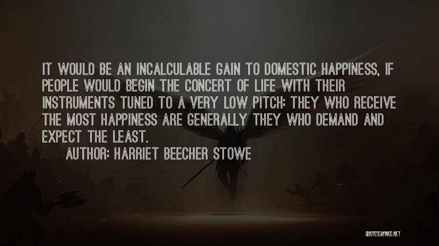 Harriet Beecher Stowe Quotes: It Would Be An Incalculable Gain To Domestic Happiness, If People Would Begin The Concert Of Life With Their Instruments