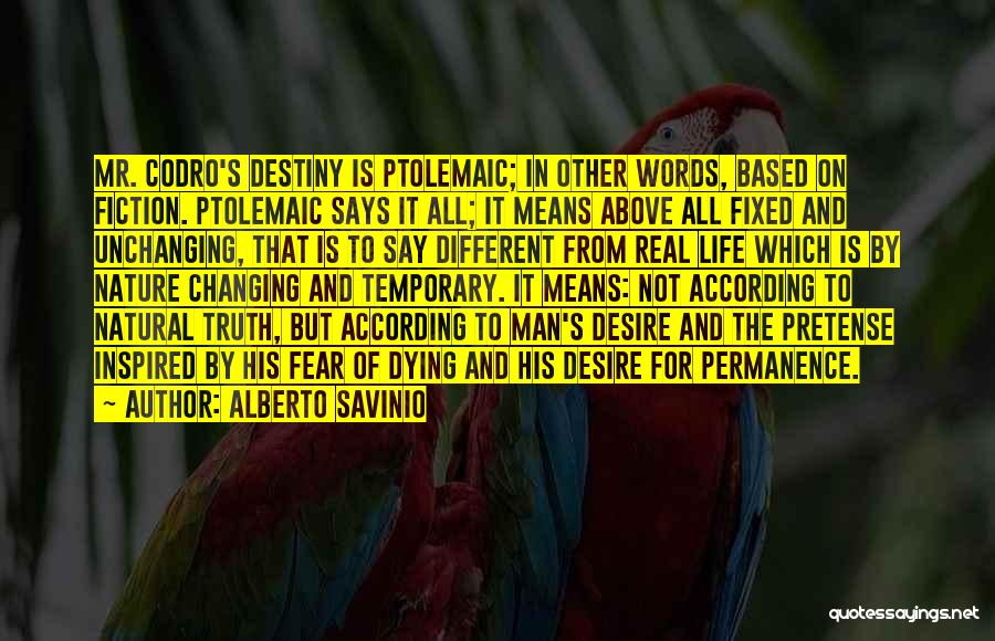 Alberto Savinio Quotes: Mr. Codro's Destiny Is Ptolemaic; In Other Words, Based On Fiction. Ptolemaic Says It All; It Means Above All Fixed