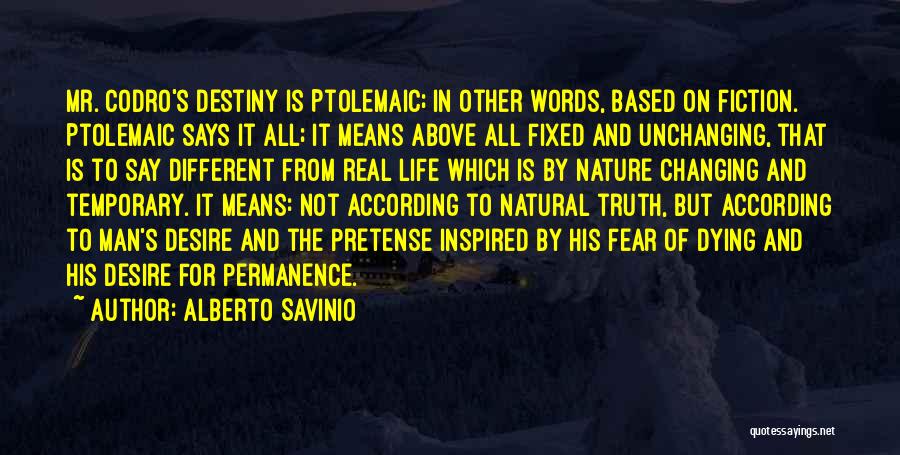 Alberto Savinio Quotes: Mr. Codro's Destiny Is Ptolemaic; In Other Words, Based On Fiction. Ptolemaic Says It All; It Means Above All Fixed