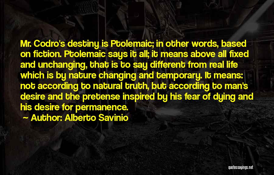 Alberto Savinio Quotes: Mr. Codro's Destiny Is Ptolemaic; In Other Words, Based On Fiction. Ptolemaic Says It All; It Means Above All Fixed
