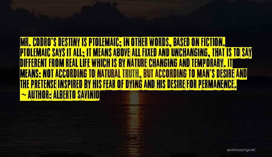Alberto Savinio Quotes: Mr. Codro's Destiny Is Ptolemaic; In Other Words, Based On Fiction. Ptolemaic Says It All; It Means Above All Fixed