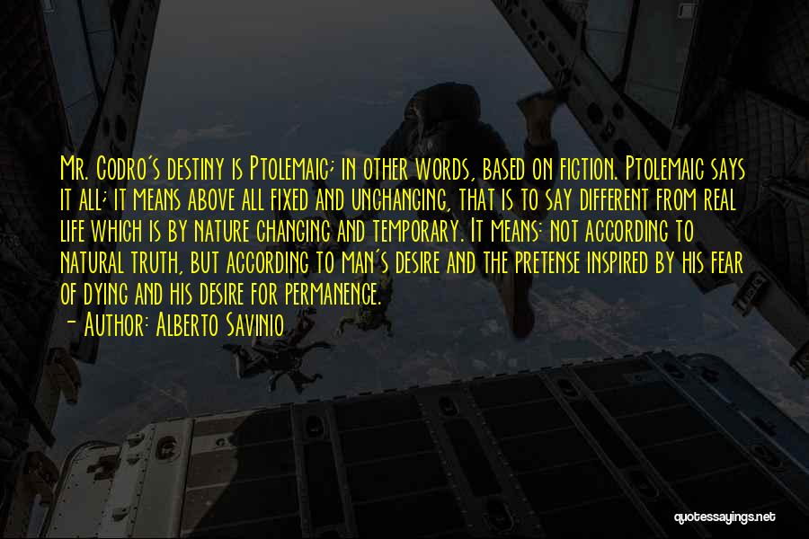 Alberto Savinio Quotes: Mr. Codro's Destiny Is Ptolemaic; In Other Words, Based On Fiction. Ptolemaic Says It All; It Means Above All Fixed