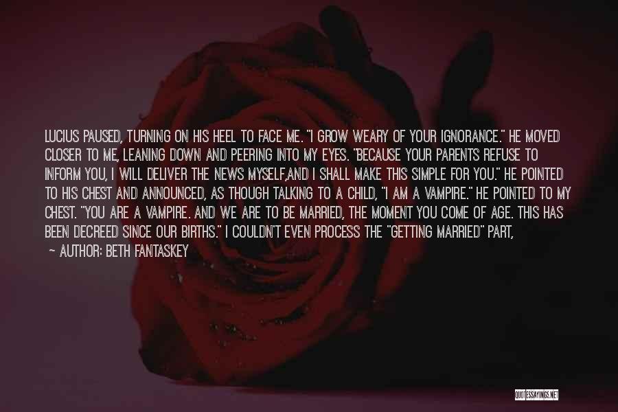 Beth Fantaskey Quotes: Lucius Paused, Turning On His Heel To Face Me. I Grow Weary Of Your Ignorance. He Moved Closer To Me,