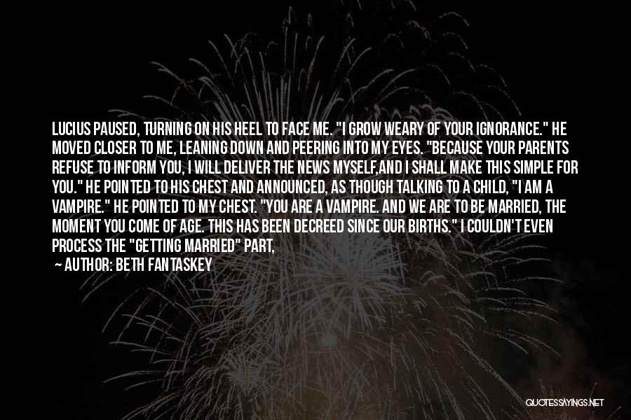 Beth Fantaskey Quotes: Lucius Paused, Turning On His Heel To Face Me. I Grow Weary Of Your Ignorance. He Moved Closer To Me,