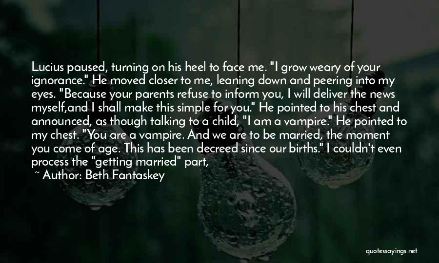 Beth Fantaskey Quotes: Lucius Paused, Turning On His Heel To Face Me. I Grow Weary Of Your Ignorance. He Moved Closer To Me,