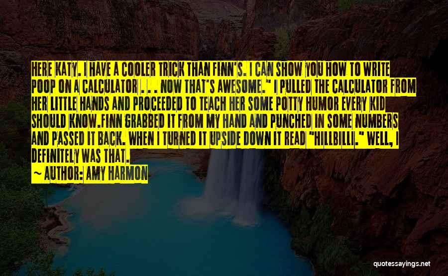 Amy Harmon Quotes: Here Katy. I Have A Cooler Trick Than Finn's. I Can Show You How To Write Poop On A Calculator