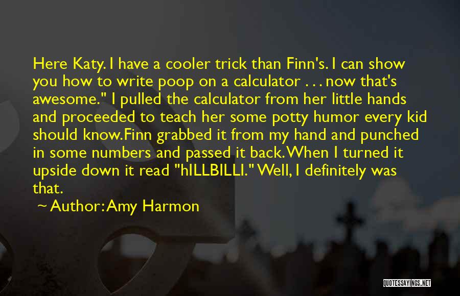 Amy Harmon Quotes: Here Katy. I Have A Cooler Trick Than Finn's. I Can Show You How To Write Poop On A Calculator