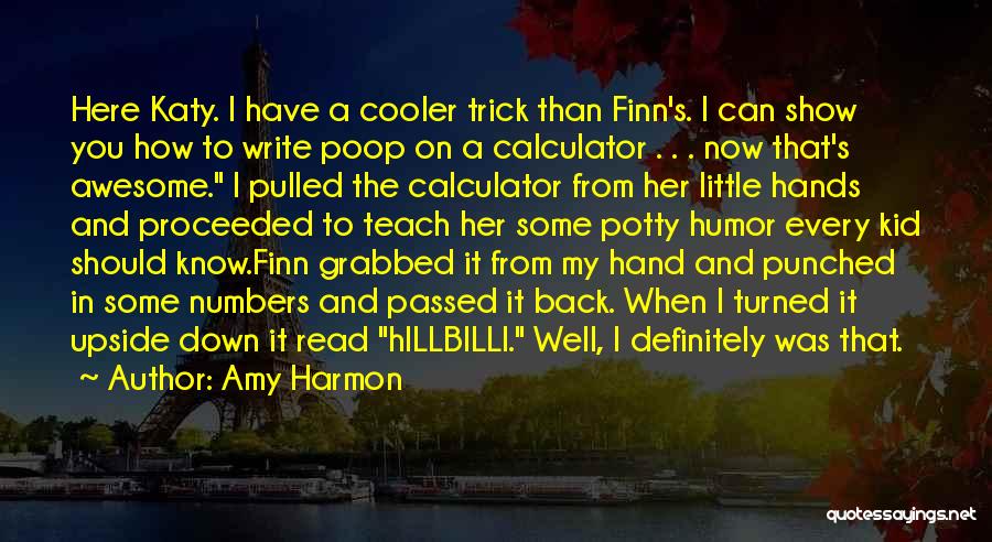 Amy Harmon Quotes: Here Katy. I Have A Cooler Trick Than Finn's. I Can Show You How To Write Poop On A Calculator