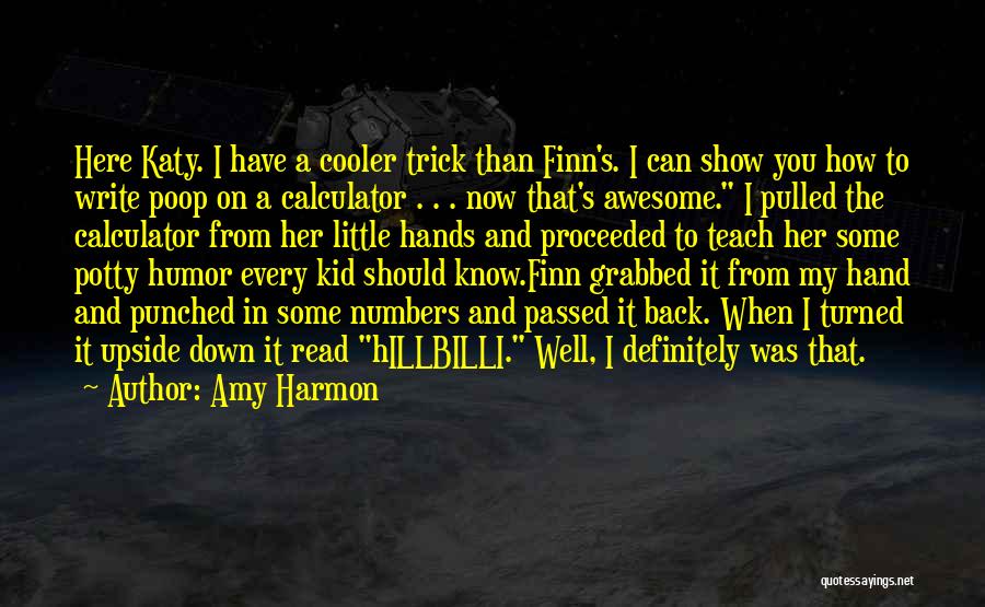 Amy Harmon Quotes: Here Katy. I Have A Cooler Trick Than Finn's. I Can Show You How To Write Poop On A Calculator