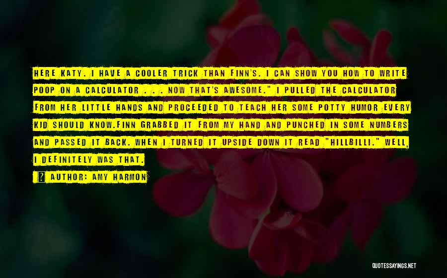 Amy Harmon Quotes: Here Katy. I Have A Cooler Trick Than Finn's. I Can Show You How To Write Poop On A Calculator
