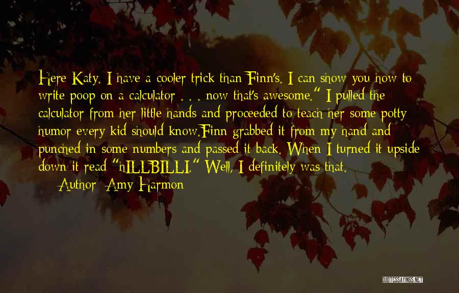 Amy Harmon Quotes: Here Katy. I Have A Cooler Trick Than Finn's. I Can Show You How To Write Poop On A Calculator