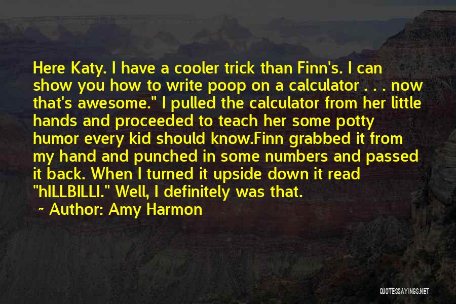 Amy Harmon Quotes: Here Katy. I Have A Cooler Trick Than Finn's. I Can Show You How To Write Poop On A Calculator