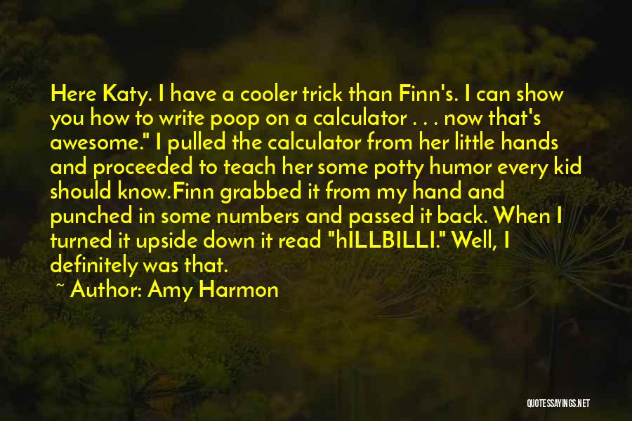 Amy Harmon Quotes: Here Katy. I Have A Cooler Trick Than Finn's. I Can Show You How To Write Poop On A Calculator