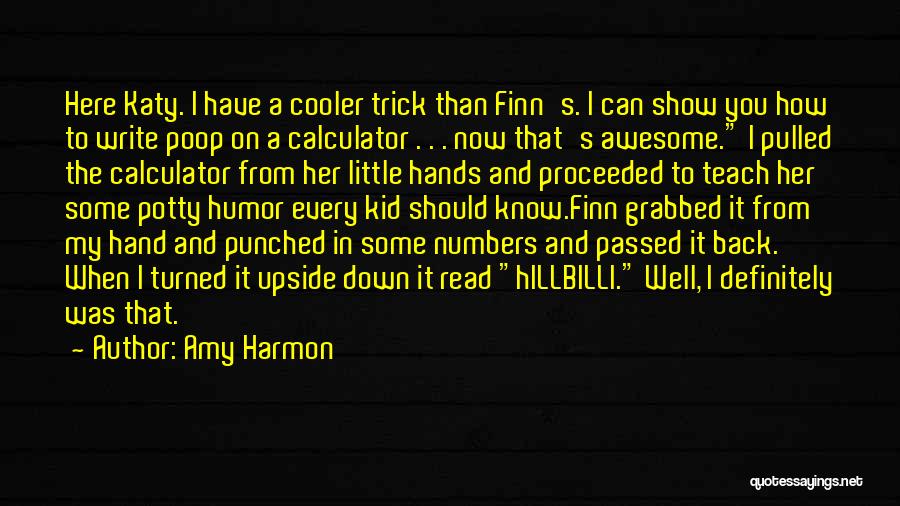 Amy Harmon Quotes: Here Katy. I Have A Cooler Trick Than Finn's. I Can Show You How To Write Poop On A Calculator