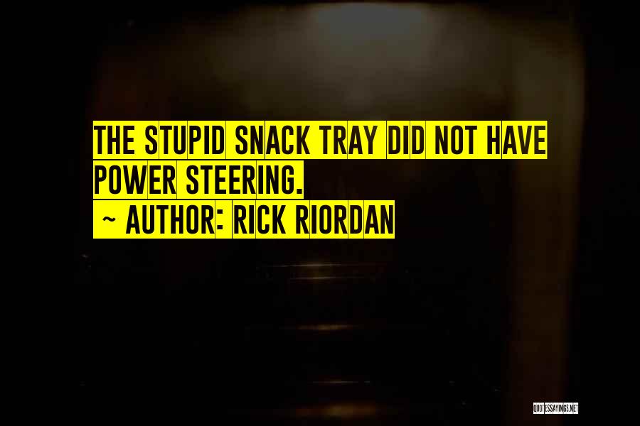 Rick Riordan Quotes: The Stupid Snack Tray Did Not Have Power Steering.