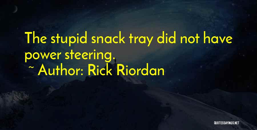 Rick Riordan Quotes: The Stupid Snack Tray Did Not Have Power Steering.