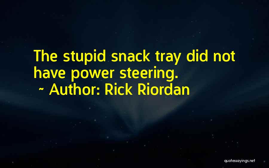 Rick Riordan Quotes: The Stupid Snack Tray Did Not Have Power Steering.