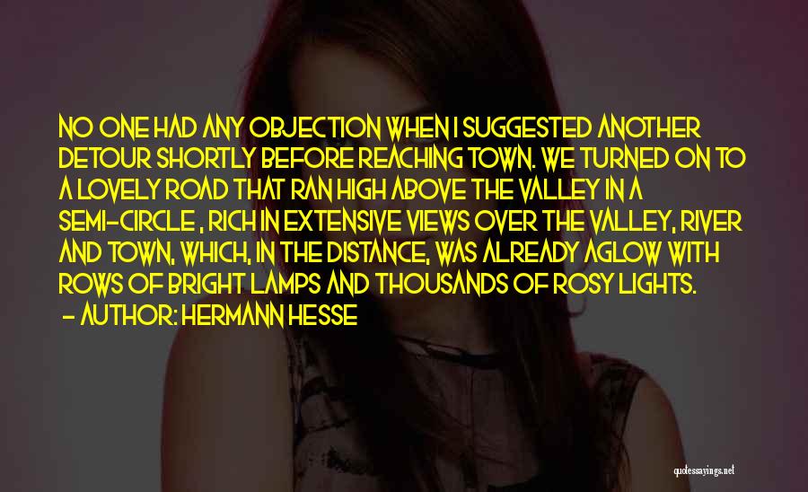 Hermann Hesse Quotes: No One Had Any Objection When I Suggested Another Detour Shortly Before Reaching Town. We Turned On To A Lovely