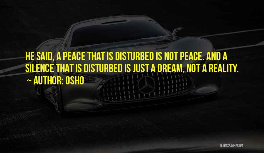 Osho Quotes: He Said, A Peace That Is Disturbed Is Not Peace. And A Silence That Is Disturbed Is Just A Dream,