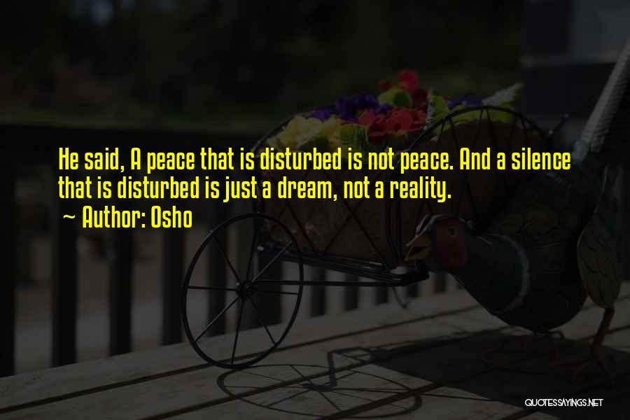 Osho Quotes: He Said, A Peace That Is Disturbed Is Not Peace. And A Silence That Is Disturbed Is Just A Dream,