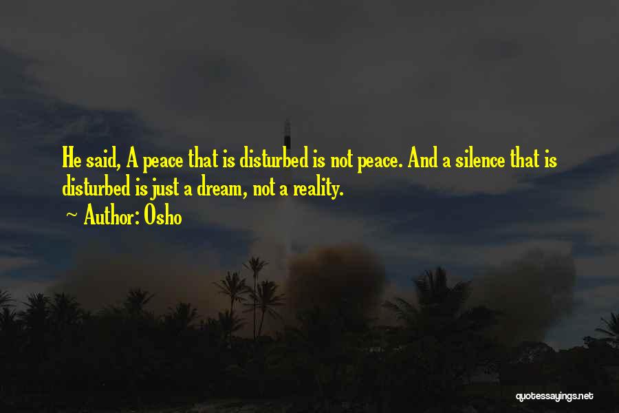 Osho Quotes: He Said, A Peace That Is Disturbed Is Not Peace. And A Silence That Is Disturbed Is Just A Dream,