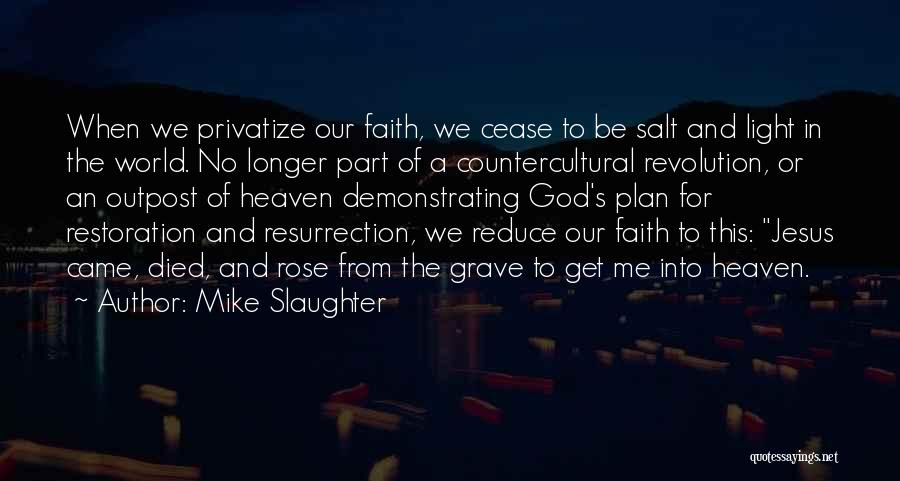 Mike Slaughter Quotes: When We Privatize Our Faith, We Cease To Be Salt And Light In The World. No Longer Part Of A