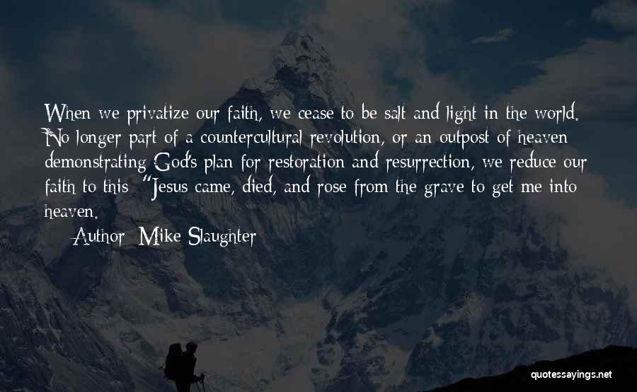 Mike Slaughter Quotes: When We Privatize Our Faith, We Cease To Be Salt And Light In The World. No Longer Part Of A