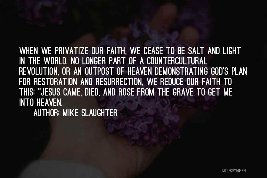 Mike Slaughter Quotes: When We Privatize Our Faith, We Cease To Be Salt And Light In The World. No Longer Part Of A