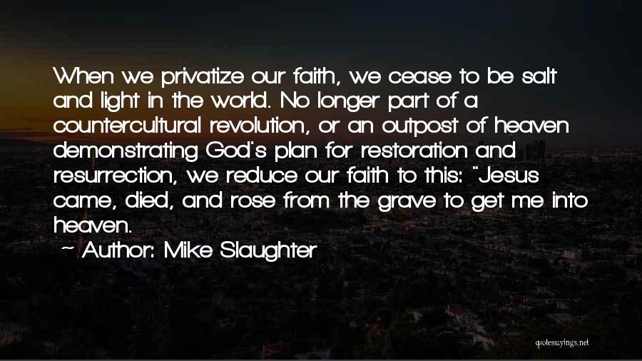 Mike Slaughter Quotes: When We Privatize Our Faith, We Cease To Be Salt And Light In The World. No Longer Part Of A