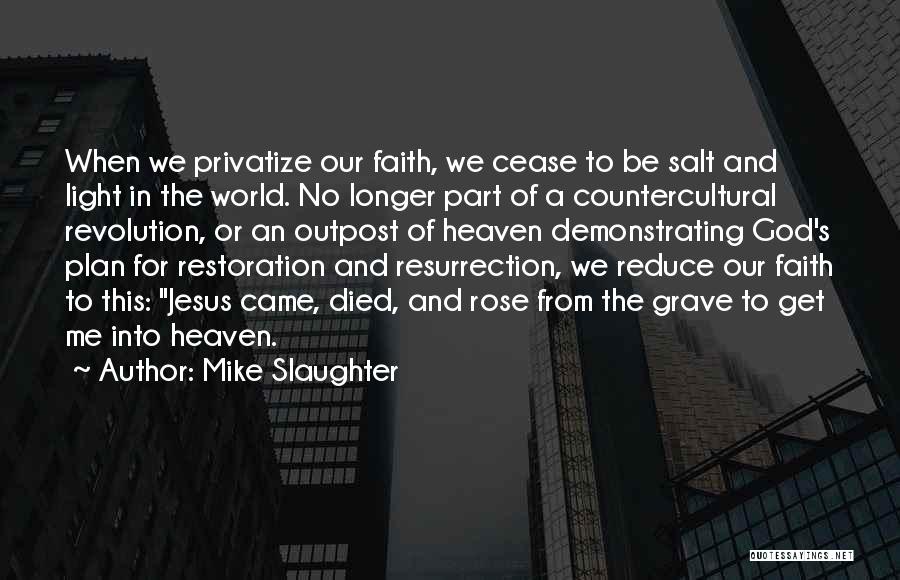 Mike Slaughter Quotes: When We Privatize Our Faith, We Cease To Be Salt And Light In The World. No Longer Part Of A