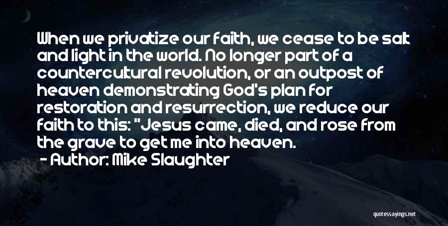 Mike Slaughter Quotes: When We Privatize Our Faith, We Cease To Be Salt And Light In The World. No Longer Part Of A