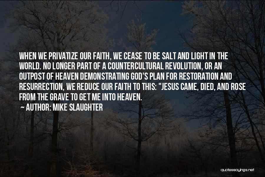 Mike Slaughter Quotes: When We Privatize Our Faith, We Cease To Be Salt And Light In The World. No Longer Part Of A