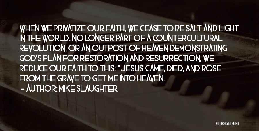 Mike Slaughter Quotes: When We Privatize Our Faith, We Cease To Be Salt And Light In The World. No Longer Part Of A