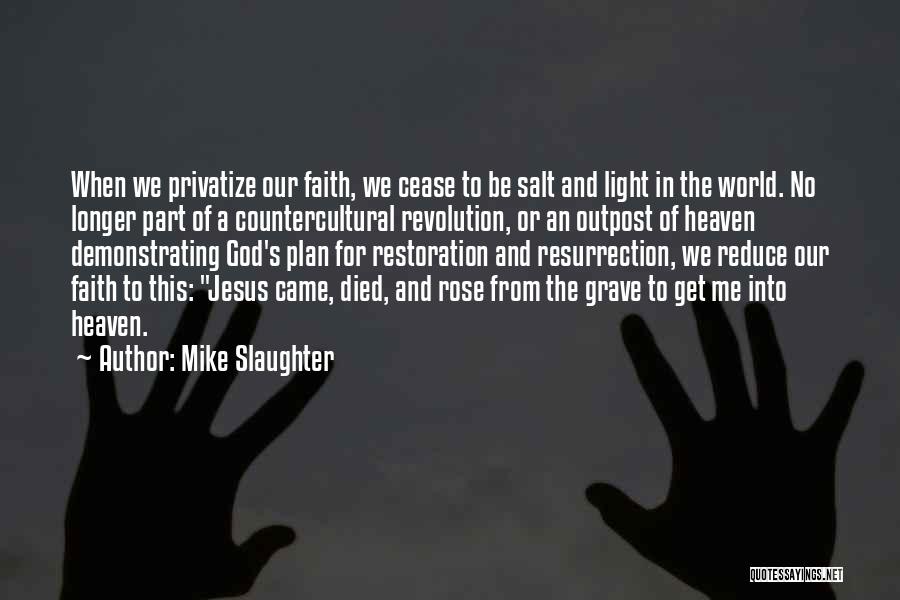 Mike Slaughter Quotes: When We Privatize Our Faith, We Cease To Be Salt And Light In The World. No Longer Part Of A