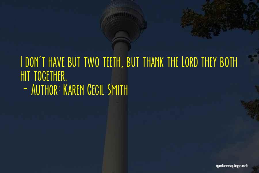 Karen Cecil Smith Quotes: I Don't Have But Two Teeth, But Thank The Lord They Both Hit Together.