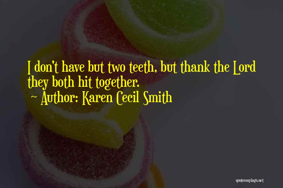 Karen Cecil Smith Quotes: I Don't Have But Two Teeth, But Thank The Lord They Both Hit Together.