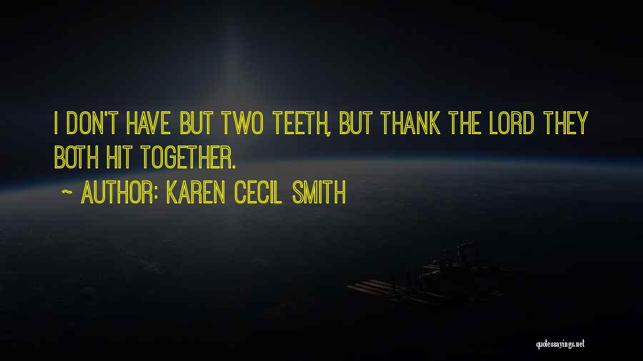 Karen Cecil Smith Quotes: I Don't Have But Two Teeth, But Thank The Lord They Both Hit Together.