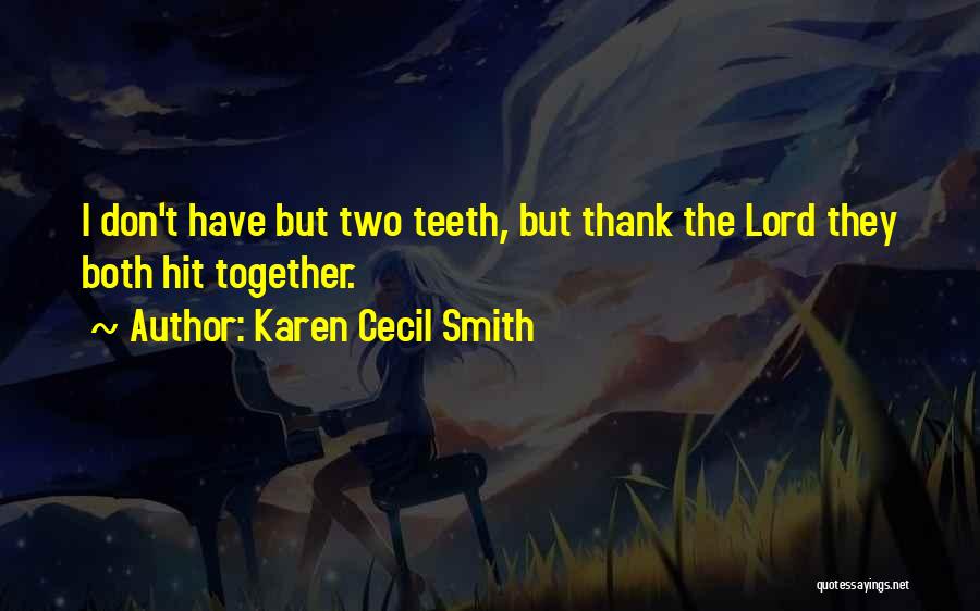 Karen Cecil Smith Quotes: I Don't Have But Two Teeth, But Thank The Lord They Both Hit Together.