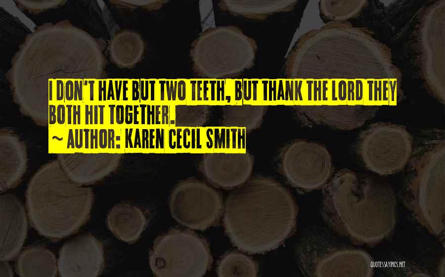 Karen Cecil Smith Quotes: I Don't Have But Two Teeth, But Thank The Lord They Both Hit Together.