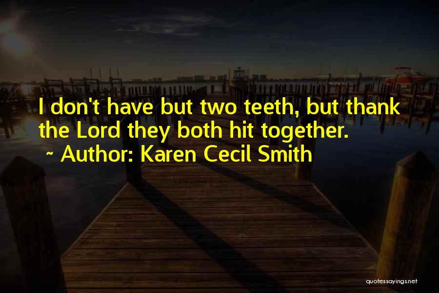 Karen Cecil Smith Quotes: I Don't Have But Two Teeth, But Thank The Lord They Both Hit Together.