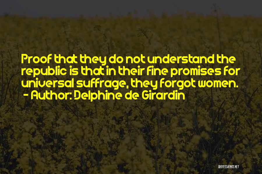 Delphine De Girardin Quotes: Proof That They Do Not Understand The Republic Is That In Their Fine Promises For Universal Suffrage, They Forgot Women.