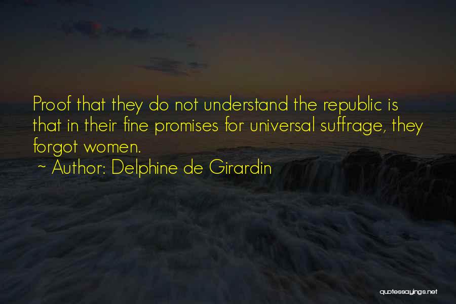 Delphine De Girardin Quotes: Proof That They Do Not Understand The Republic Is That In Their Fine Promises For Universal Suffrage, They Forgot Women.