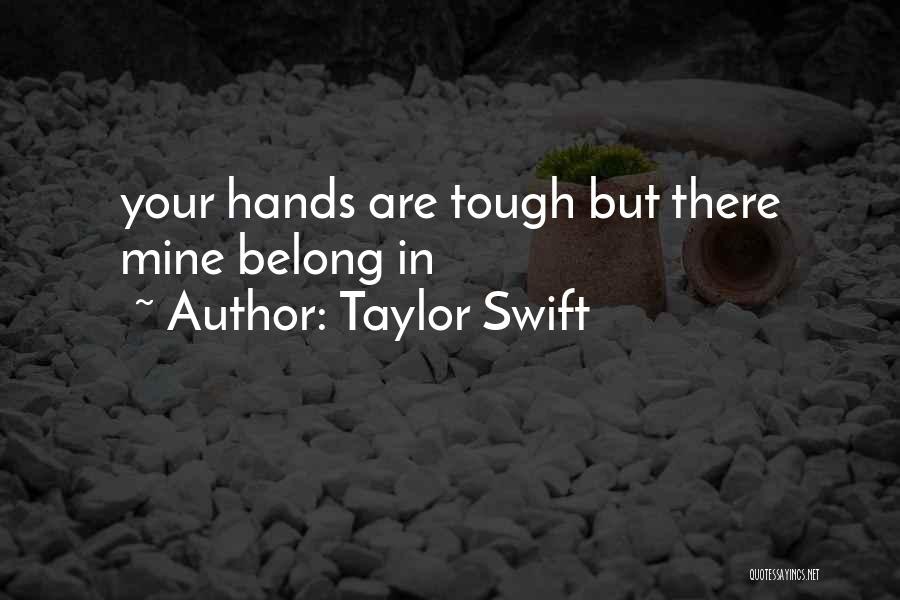 Taylor Swift Quotes: Your Hands Are Tough But There Mine Belong In