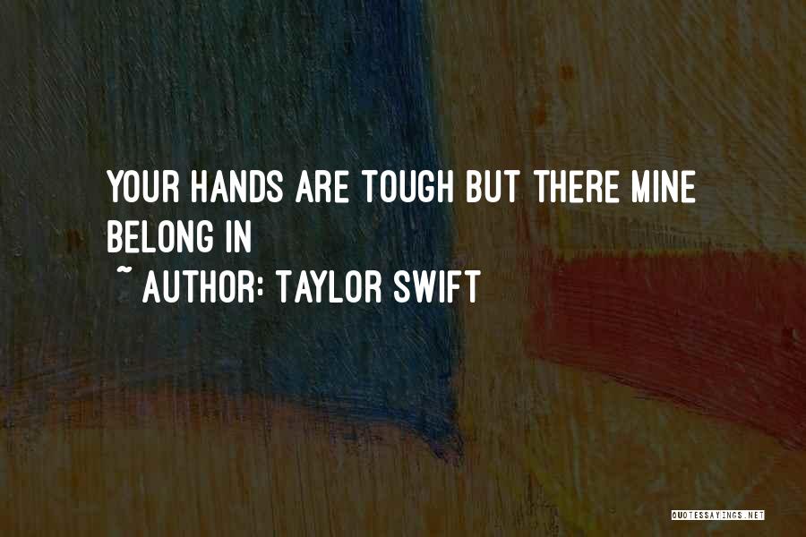 Taylor Swift Quotes: Your Hands Are Tough But There Mine Belong In